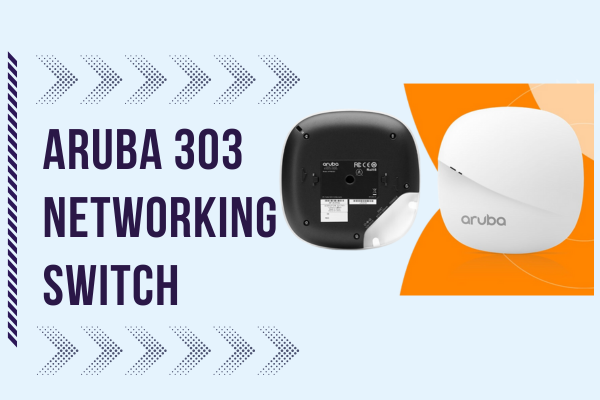 Aruba 303 Networking Switch: Modern Networks